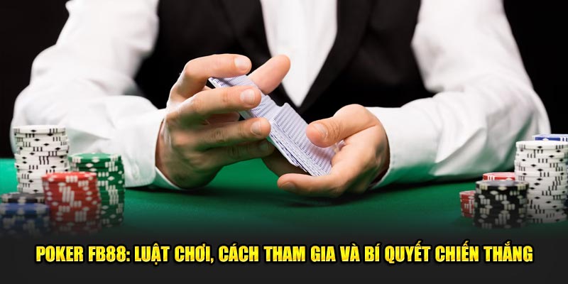 Poker FB88: Luật Chơi, Cách Tham Gia Và Bí Quyết Chiến Thắng