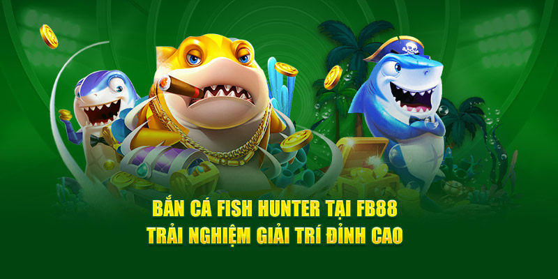 Bắn Cá Fish Hunter Tại FB88: Trải Nghiệm Giải Trí Đỉnh Cao