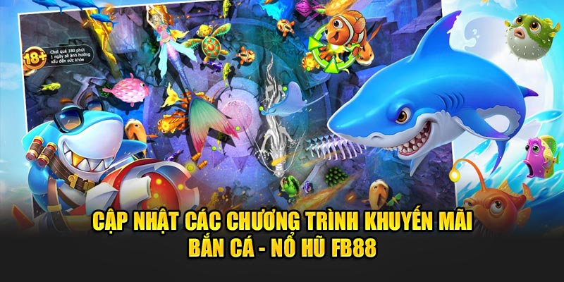 Cập Nhật Các Chương Trình Khuyến Mãi Bắn Cá - Nổ Hũ FB88