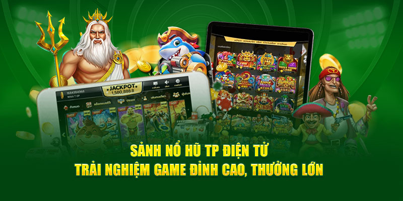 Sảnh Nổ Hũ TP Điện Tử: Trải Nghiệm Game Đỉnh Cao, Thưởng Lớn