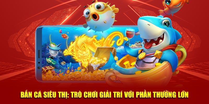 Trò chơi bắn cá siêu thị